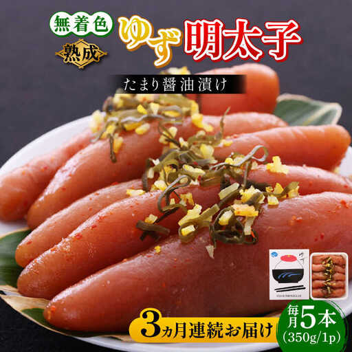 【全3回定期便】熟成 たまり醤油漬け 無着色 ゆず明太子 5本入り(350g) 明太子 めんたい [ABCU051]