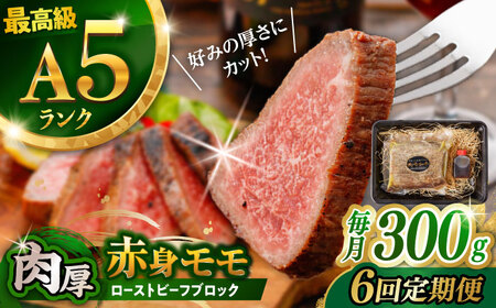 【6回定期便】【旨味が溢れ出す！】長崎和牛 A5 モモ ローストビーフ 300g / 牛肉 国産 ろーすとびーふ ブロック 赤身 もも / 諫早市 / 野中精肉店 [AHCW091]