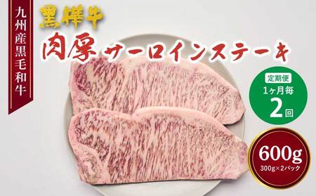 【定期便 1ヶ月毎2回】 九州産黒毛和牛 黒樺牛 肉厚サーロインステーキ 計600g (300g×2回)