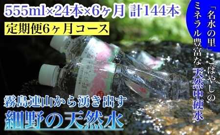 【定期便・霧島連山天然水６か月コース】霧島連山から湧き出す細野の天然水　555ml×24本×6か月 計144本（国産 ナチュラルウォーター ミネラルウォーター 天然水 水 中硬水 シリカ 美容 人気 霧島 宮崎 小林市 送料無料）