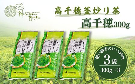 高千穂釜炒り茶（高千穂）300g×3本詰 厳選 緑茶 お茶 茶 緑茶 茶葉 釜炒り茶 2番茶 ドリンク 飲み物 ティータイム おもてなし おすそ分け お取り寄せ 宮崎県 高千穂町_Tk004-033