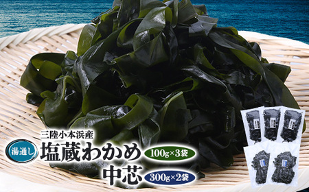 三陸小本浜産湯通し塩蔵わかめ(100g×3袋)・中芯(300g×2袋)セット_魚介・海産物 わかめ 海苔・海藻 ワカメ_【配送不可地域：離島】【1568468】