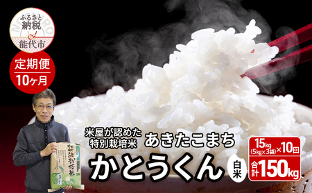《定期便10ヶ月》【令和7年産】【白米】特別栽培米 秋田県産 あきたこまち 米屋が認めたお米 「かとうくん」15kg（5kg×3袋）×10回 合計150kg