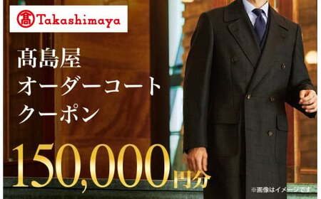 【高島屋選定品】 高島屋 オーダーコート クーポン （150,000円分）〈高島屋〉［FG007］