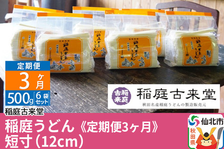 《定期便3ヶ月》稲庭古来堂 稲庭うどん 短寸12cm 500g×6袋を3回お届け 計9kg 伝統製法認定 稲庭古来うどん
