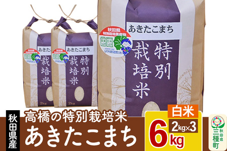 新米】高橋の あきたこまち 特別栽培米 6kg(2kg×3袋) 秋田県産 一等米