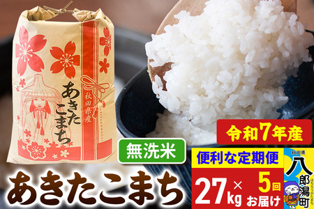 《定期便5ヶ月》 あきたこまち 27kg【無洗米】令和7年産 秋田県産 こまちライン