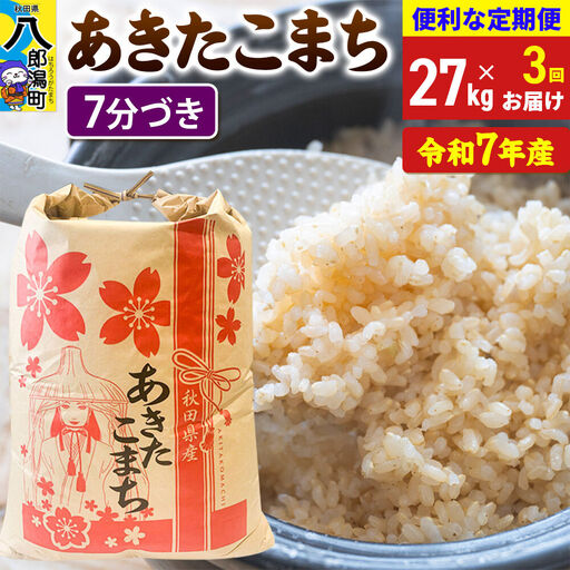 《定期便3ヶ月》 あきたこまち 27kg【7分づき】令和7年産 秋田県産 こまちライン