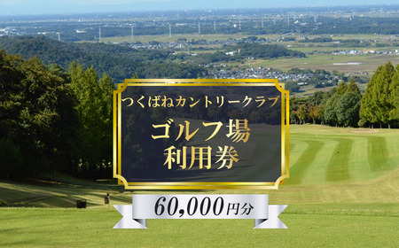 つくばねカントリークラブ　ご利用券　60,000円分【 茨城県 つくば市 ゴルフ ゴルフ場 ゴルフ 利用券 プレー券 ゴルフ 筑波山 ゴルフ クラブ ゴルフ スポーツ アウトドア ゴルフ 父の日 ゴルフ 関東 】