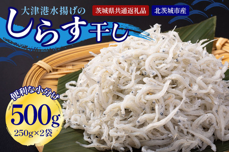 大津港水揚げのしらす干し 500g（茨城県共通返礼品・北茨城市産） A78-008