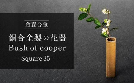 機能的な工業部品に 花のうつわ としての美しさを（Bush of copper / Square 35）  石川 金沢 加賀百万石 加賀 百万石 北陸 北陸復興 北陸支援