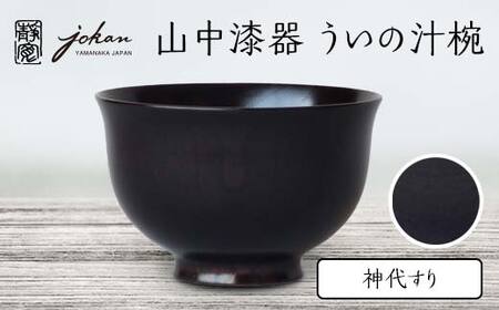 山中漆器 ういの汁椀 神代すり すり漆 欅 天然木 木製 椀 器 汁椀 お椀 漆塗り 漆器 伝統工芸 工芸品 国産 日本製  テーブルウェア 復興 震災 コロナ 能登半島地震復興支援 北陸新幹線 F6P-0221