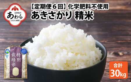 【令和6年産 新米】【定期便6回】 化学肥料不使用あきさかり 精米 5kg×6回（計30kg） / 白米 米 福井県あわら市産 美味しい 特別栽培米 減農薬 安心な米 旨味 甘み もっちり 冷蔵保管米 新米