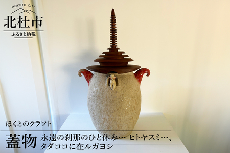 『ほくとのクラフト』　永遠の刹那のひと休み… ヒトヤスミ…、タダココに在ルガヨシ・蓋物 [h004]