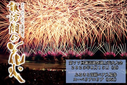 第77回諏訪湖祭湖上花火大会「ふるさと寄附」ペア入場券（D51）スーペリアエリア（※注意事項を必ず確認の上、お申し出ください） ／諏訪湖祭実行委員会 花火大会 諏訪湖 信州 長野県 諏訪市 諏訪 花火 花火 花火 花火 花火 【56-07】