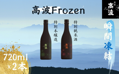 【高波Frozen】しぼりたて生酒を瞬間凍結。凍結酒飲み比べ 特別本醸造＋特別純米酒２種セット 720ml×2本 | 凍結酒 酒 日本酒 凍結 冷凍保存 アルコール 飲み比べ セット しぼりたて フレッシュ 長野県 塩尻市