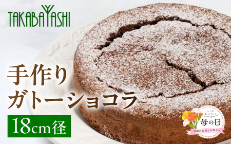 【母の日までにお届け（2026年5月7日～9日発送）】タカバヤシのガトーショコラ   18cm径　手作り ギフト ケーキ チョコ 洋菓子 お菓子 チョコレートケーキ ガトーショコラ 母の日 数量限定【23-1m】