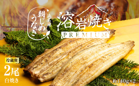 【浜名湖産】朝じめ うなぎ 溶岩焼き 白焼き 2尾（約140g×2尾） 土用の丑の日 丑の日 熟練 職人 国産 天然溶岩 手焼き 鰻専門店 焼きたて 美味しい 冷蔵便 極上 ふわとろ 食感 
